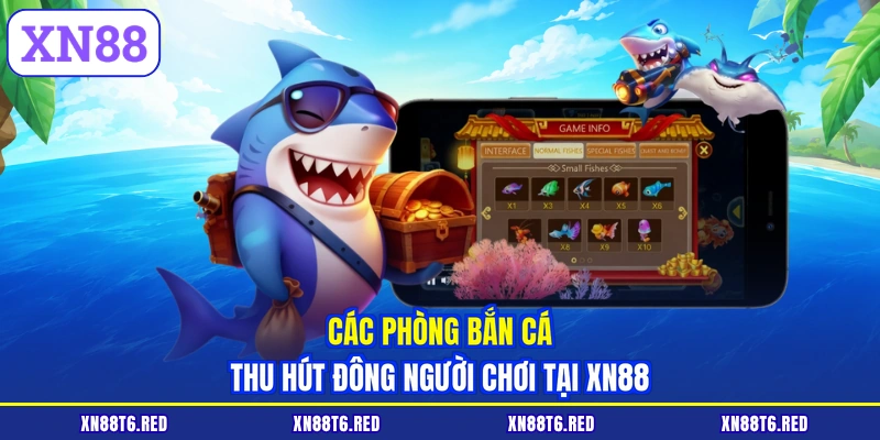 Các phòng bắn cá thu hút đông người chơi tại XN88